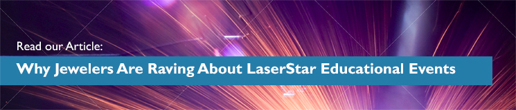 Learn Why Jewelers are Raving About LaserStar Educational Events